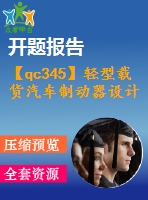 【qc345】輕型載貨汽車(chē)制動(dòng)器設(shè)計(jì)【開(kāi)題報(bào)告+任務(wù)書(shū)】【4a0】