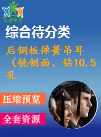 后鋼板彈簧吊耳（銑側(cè)面、鉆10.5孔、鉆30孔）的工藝和工裝設(shè)計