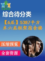 【6層】5387平方米六層框架宿舍樓（工程量計(jì)算書(shū)、清單、cad圖19張）