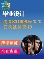 撥叉831008加工工藝及銑斜面10夾具設(shè)計(jì)[銑斷前]【含cad圖紙，工序卡，工藝過(guò)程卡，說(shuō)明書(shū)】